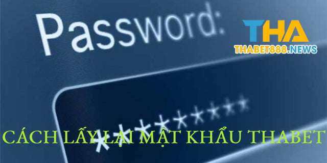 Cách lấy lại mật khẩu Thabet nhanh nhất